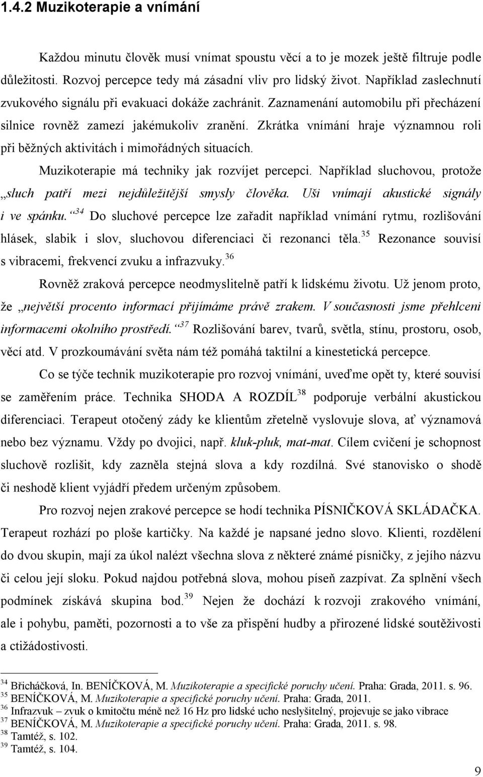 Zkrátka vnímání hraje významnou roli při běžných aktivitách i mimořádných situacích. Muzikoterapie má techniky jak rozvíjet percepci.
