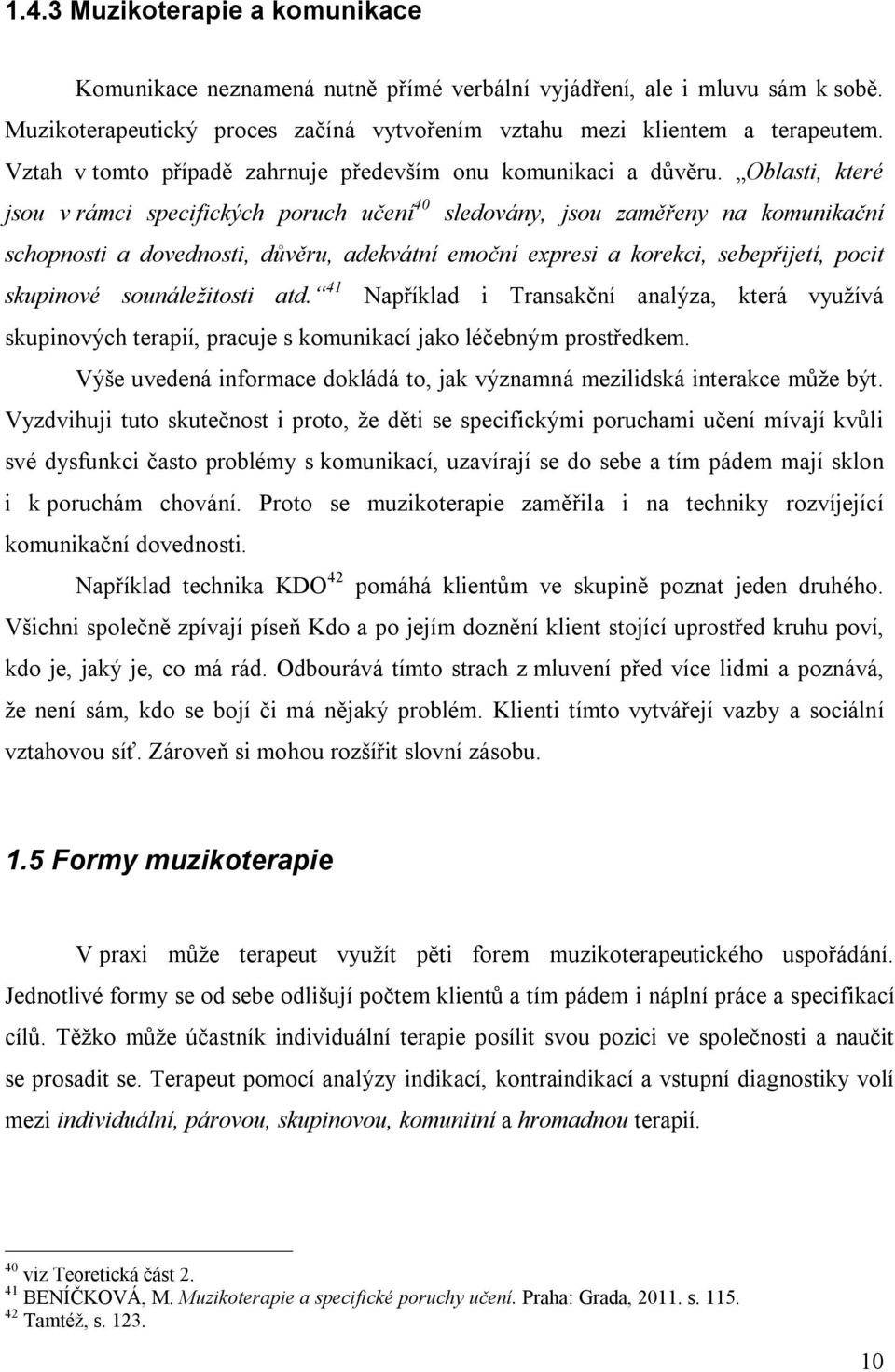 Oblasti, které jsou v rámci specifických poruch učení 40 sledovány, jsou zaměřeny na komunikační schopnosti a dovednosti, důvěru, adekvátní emoční expresi a korekci, sebepřijetí, pocit skupinové