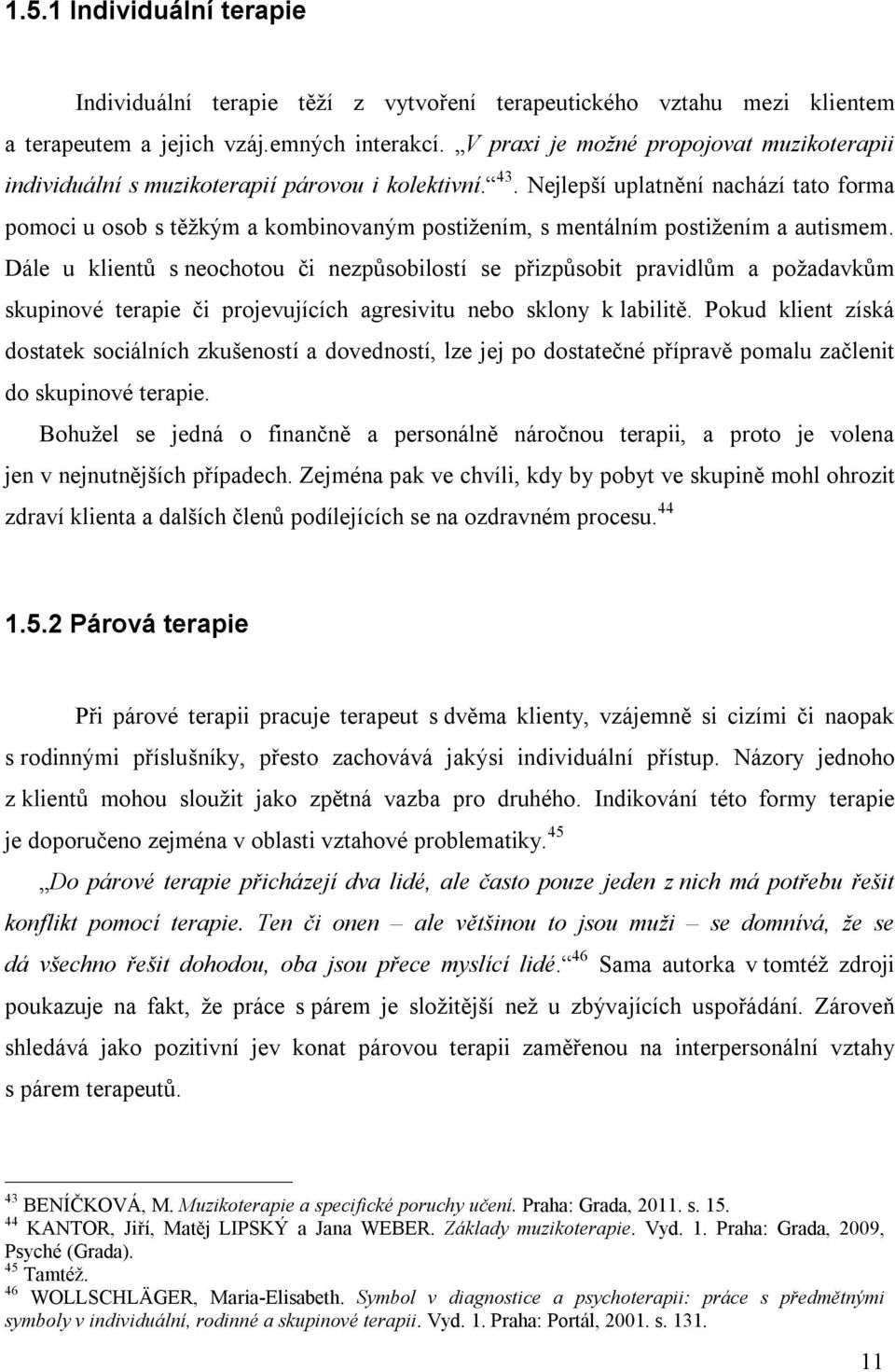 Nejlepší uplatnění nachází tato forma pomoci u osob s těžkým a kombinovaným postižením, s mentálním postižením a autismem.
