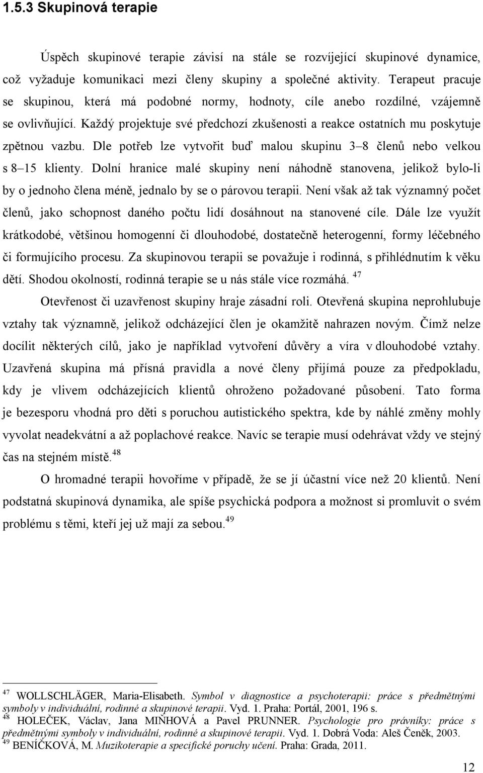 Dle potřeb lze vytvořit buď malou skupinu 3 8 členů nebo velkou s 8 15 klienty.