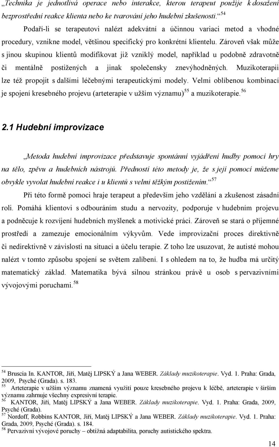 Zároveň však může s jinou skupinou klientů modifikovat již vzniklý model, například u podobně zdravotně či mentálně postižených a jinak společensky znevýhodněných.