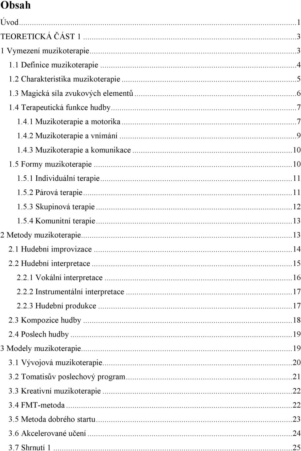 5.2 Párová terapie...11 1.5.3 Skupinová terapie...12 1.5.4 Komunitní terapie...13 2 Metody muzikoterapie...13 2.1 Hudební improvizace...14 2.2 Hudební interpretace...15 2.2.1 Vokální interpretace.