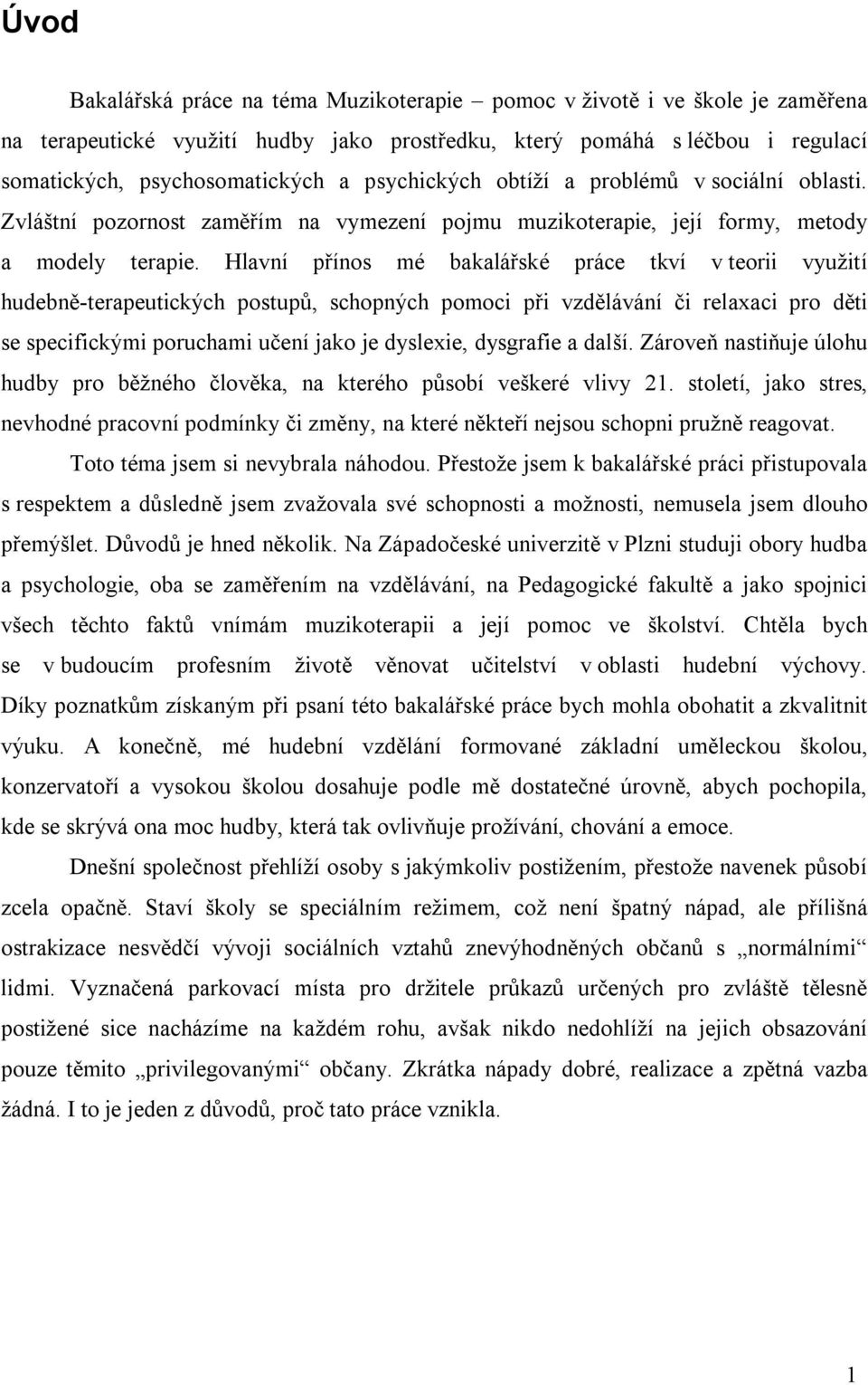 Hlavní přínos mé bakalářské práce tkví v teorii využití hudebně-terapeutických postupů, schopných pomoci při vzdělávání či relaxaci pro děti se specifickými poruchami učení jako je dyslexie,