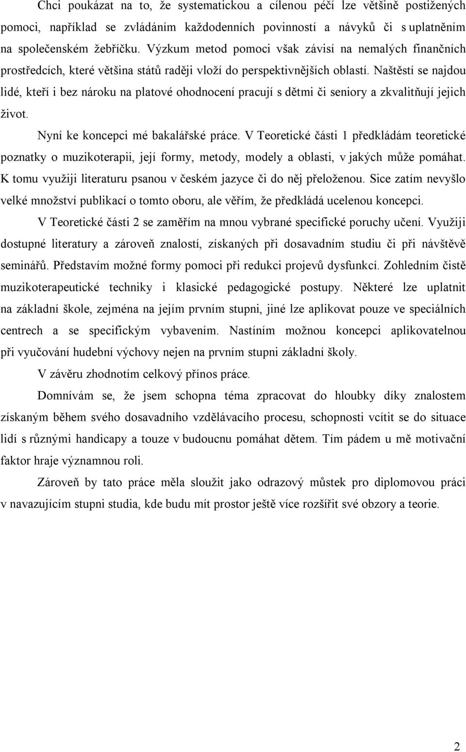 Naštěstí se najdou lidé, kteří i bez nároku na platové ohodnocení pracují s dětmi či seniory a zkvalitňují jejich život. Nyní ke koncepci mé bakalářské práce.