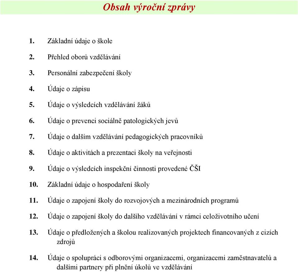 Údaje o výsledcích inspekční činnosti provedené ČŠI 10. Základní údaje o hospodaření školy 11. Údaje o zapojení školy do rozvojových a mezinárodních programů 12.