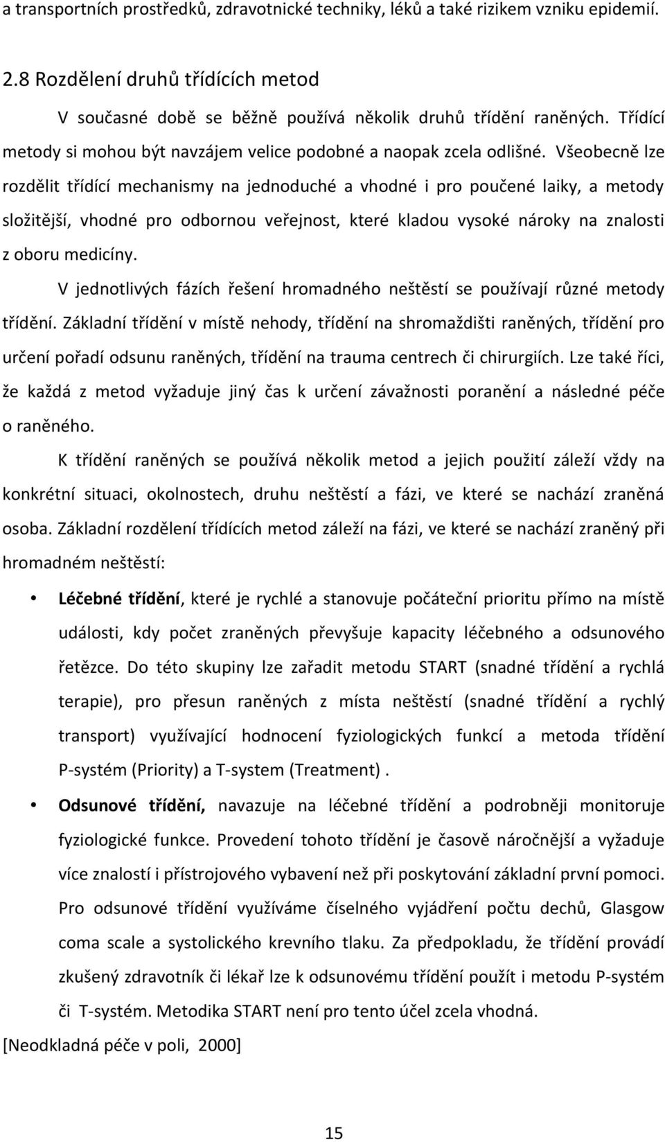 Všeobecně lze rozdělit třídící mechanismy na jednoduché a vhodné i pro poučené laiky, a metody složitější, vhodné pro odbornou veřejnost, které kladou vysoké nároky na znalosti z oboru medicíny.