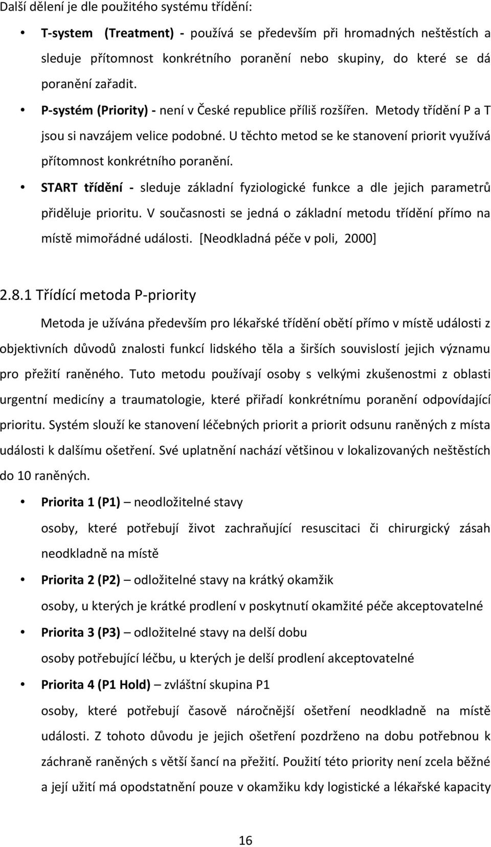 U těchto metod se ke stanovení priorit využívá přítomnost konkrétního poranění. START třídění - sleduje základní fyziologické funkce a dle jejich parametrů přiděluje prioritu.