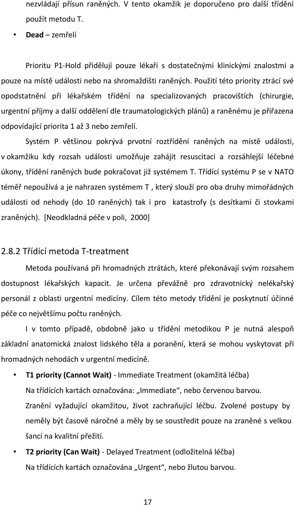 Použití této priority ztrácí své opodstatnění při lékařském třídění na specializovaných pracovištích (chirurgie, urgentní příjmy a další oddělení dle traumatologických plánů) a raněnému je přiřazena