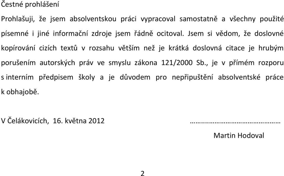 Jsem si vědom, že doslovné kopírování cizích textů v rozsahu větším než je krátká doslovná citace je hrubým porušením