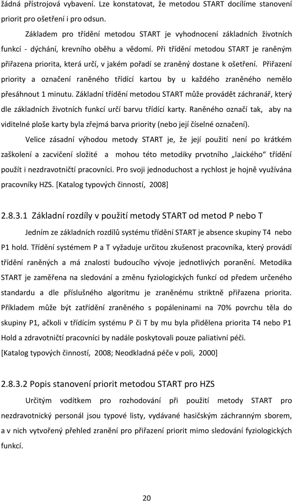 Při třídění metodou START je raněným přiřazena priorita, která určí, v jakém pořadí se zraněný dostane k ošetření.