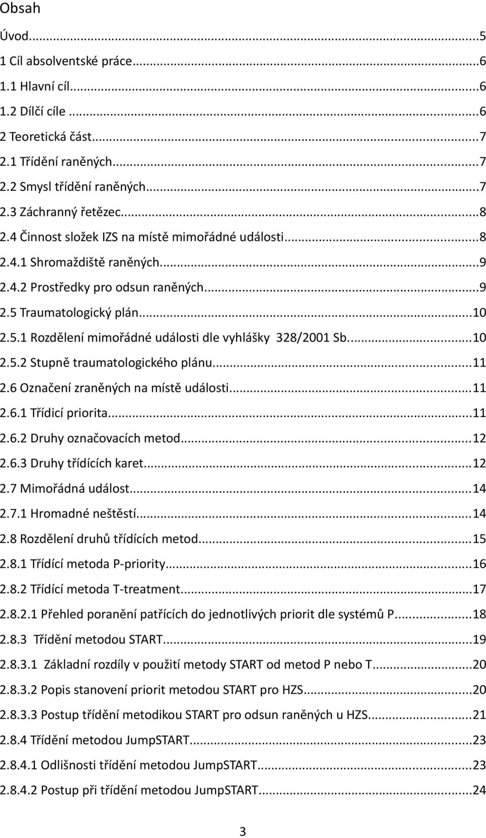 ..10 2.5.2 Stupně traumatologického plánu...11 2.6 Označení zraněných na místě události...11 2.6.1 Třídicí priorita...11 2.6.2 Druhy označovacích metod...12 2.6.3 Druhy třídících karet...12 2.7 Mimořádná událost.