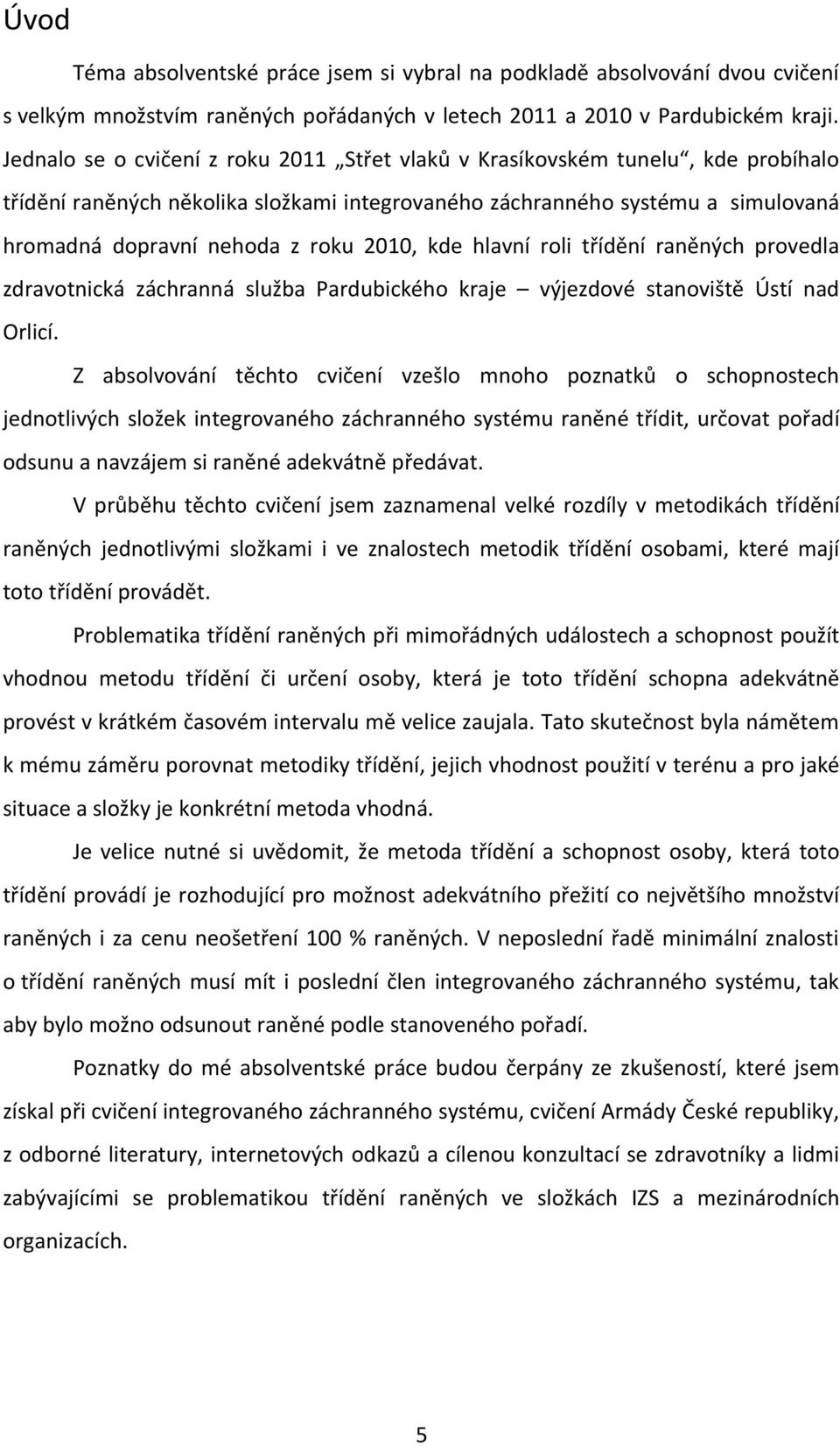 2010, kde hlavní roli třídění raněných provedla zdravotnická záchranná služba Pardubického kraje výjezdové stanoviště Ústí nad Orlicí.