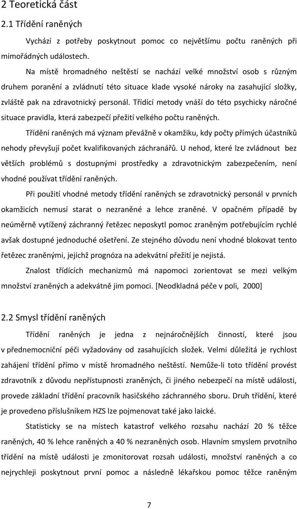 Třídící metody vnáší do této psychicky náročné situace pravidla, která zabezpečí přežití velkého počtu raněných.