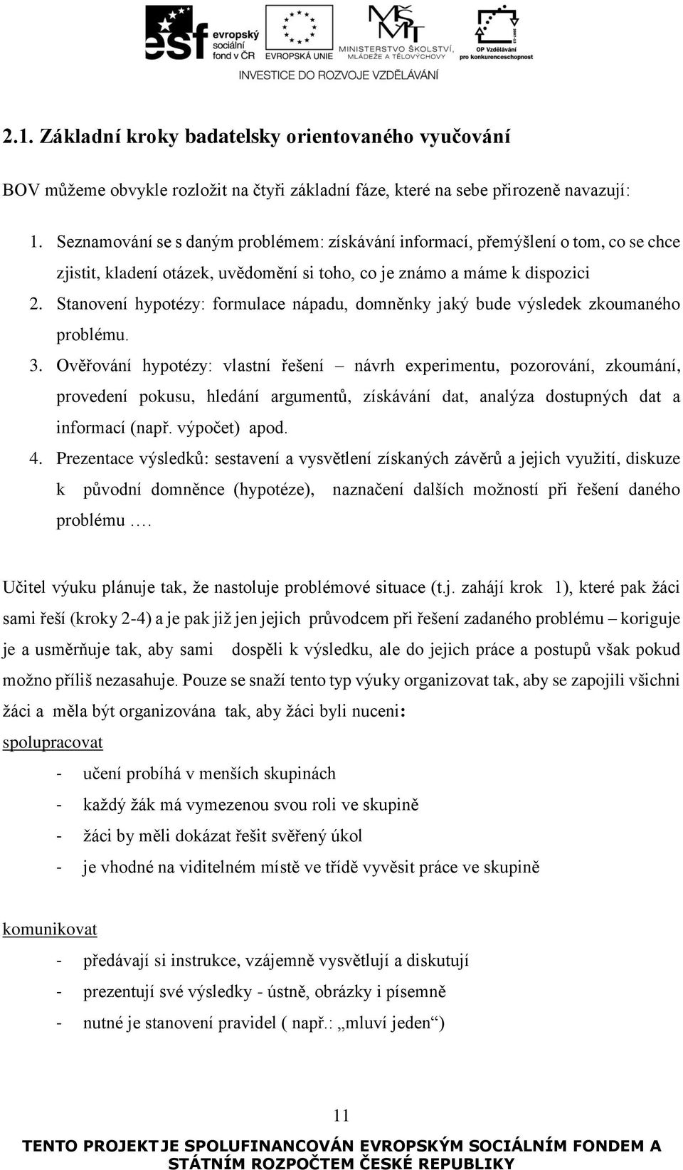 Stanovení hypotézy: formulace nápadu, domněnky jaký bude výsledek zkoumaného problému. 3.