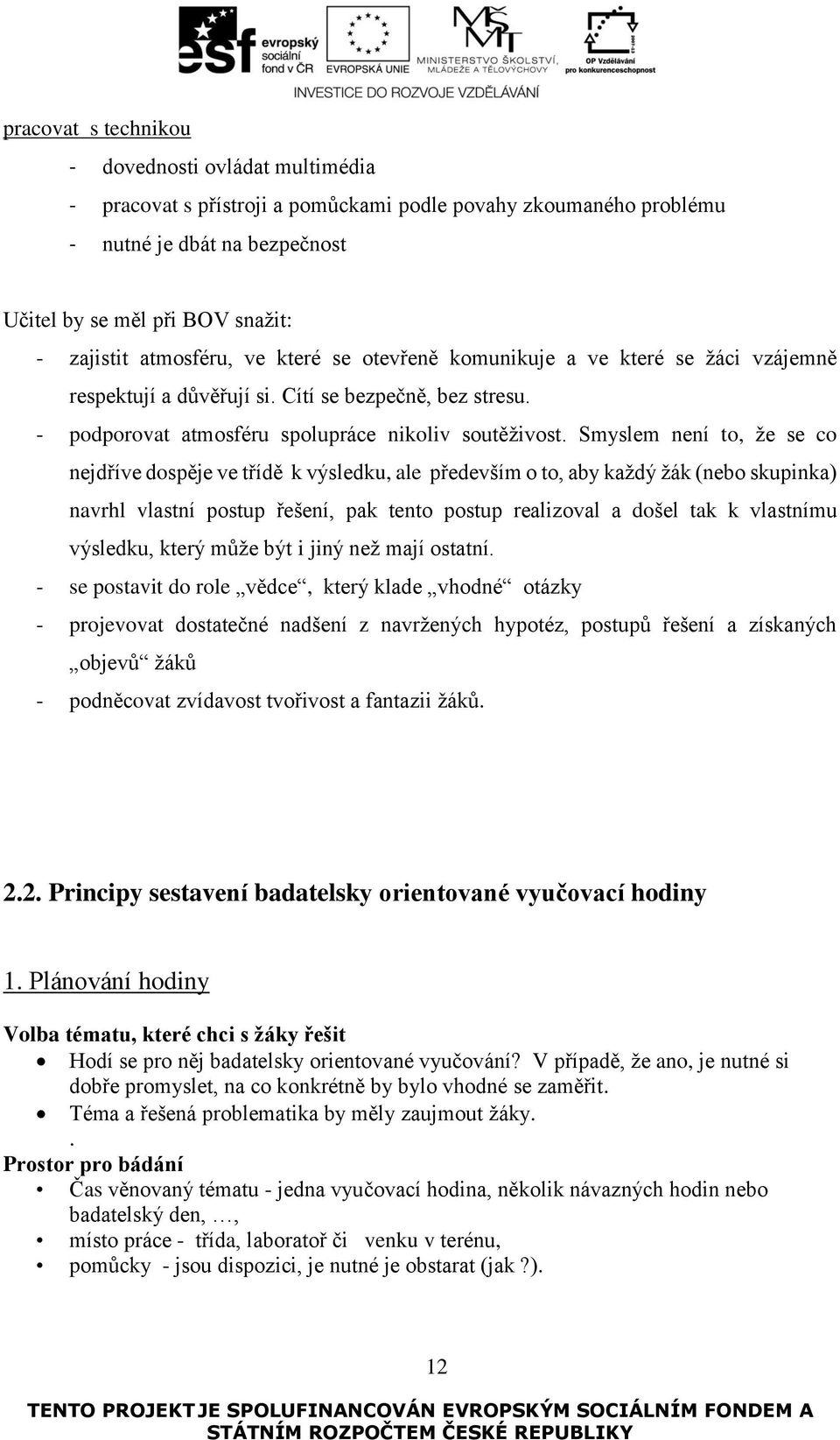 Smyslem není to, že se co nejdříve dospěje ve třídě k výsledku, ale především o to, aby každý žák (nebo skupinka) navrhl vlastní postup řešení, pak tento postup realizoval a došel tak k vlastnímu