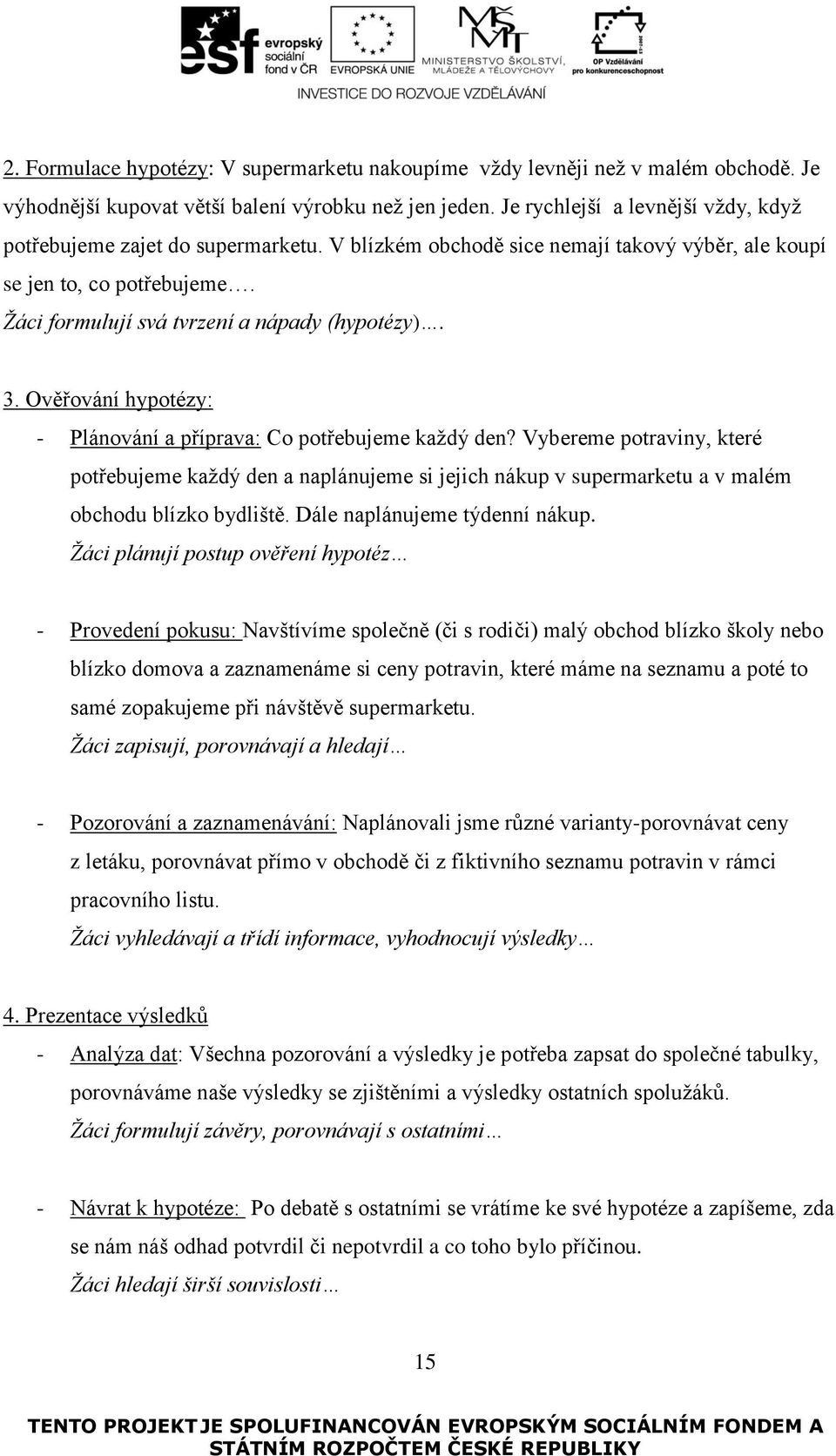 3. Ověřování hypotézy: - Plánování a příprava: Co potřebujeme každý den? Vybereme potraviny, které potřebujeme každý den a naplánujeme si jejich nákup v supermarketu a v malém obchodu blízko bydliště.