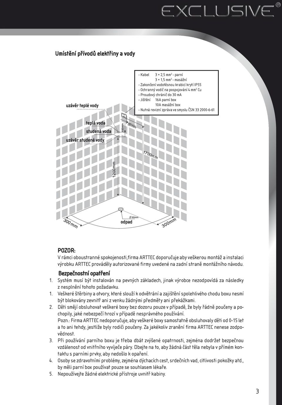 spokojenosti,firma ARTTEC doporučuje aby veškerou montáž a instalaci výrobku ARTTEC prováděly autorizované firmy uvedené na zadní straně montážního návodu. Bezpečnostní opatření 1.