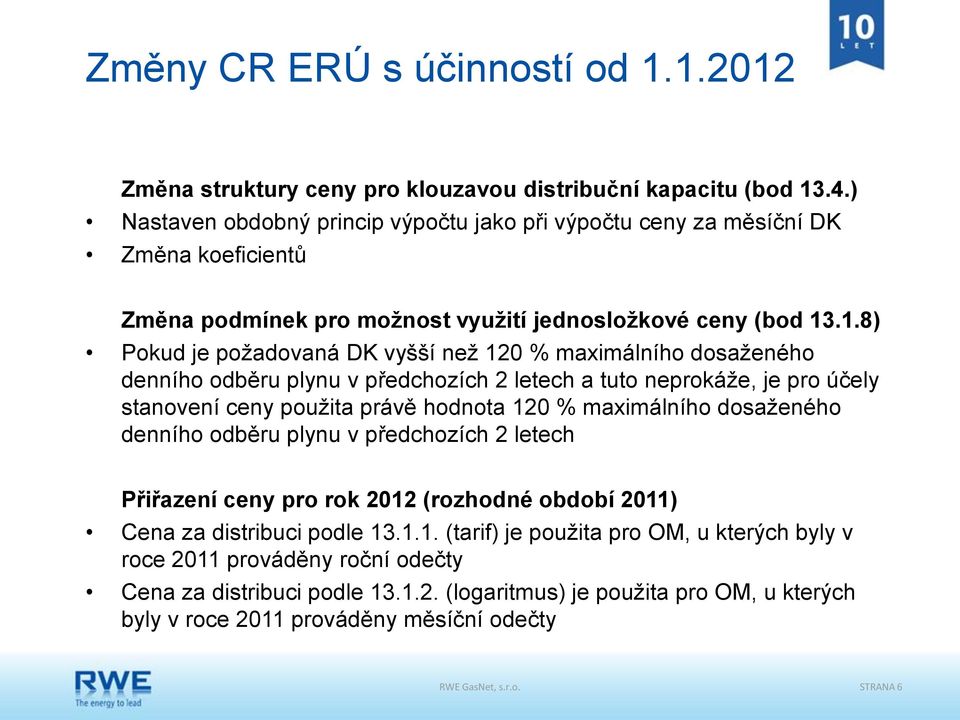 .1.8) Pokud je požadovaná DK vyšší než 120 % maximálního dosaženého denního odběru plynu v předchozích 2 letech a tuto neprokáže, je pro účely stanovení ceny použita právě hodnota 120 % maximálního