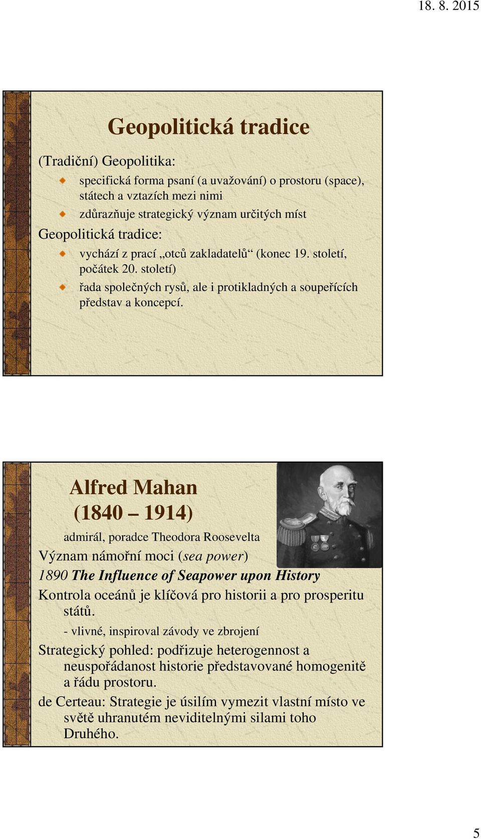 Alfred Mahan (1840 1914) admirál, poradce Theodora Roosevelta Význam námořní moci (sea power) 1890 The Influence of Seapower upon History Kontrola oceánů je klíčová pro historii a pro prosperitu