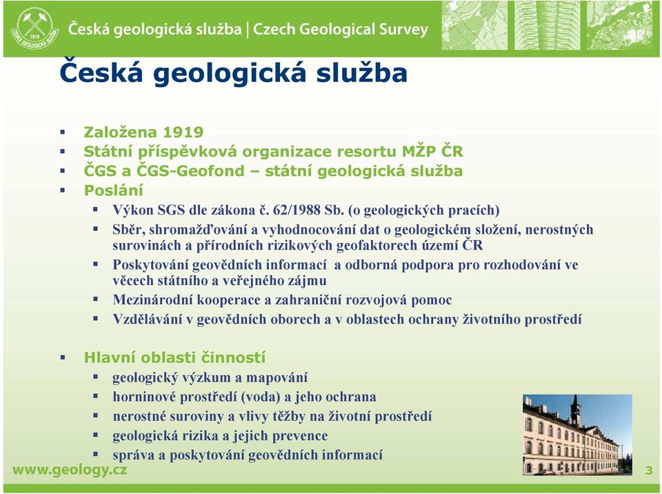 odborná podpora pro rozhodování ve věcech státního a veřejného zájmu Mezinárodní kooperace a zahraniční rozvojová pomoc Vzdělávání v geovědních oborech a v oblastech ochrany životního prostředí