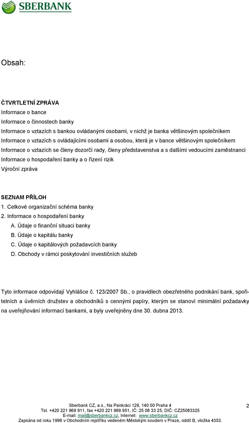 rizik Výroční zpráva SEZNAM PŘÍLOH 1. Celkové organizační schéma banky 2. Informace o hospodaření banky A. Údaje o finanční situaci banky B. Údaje o kapitálu banky C.