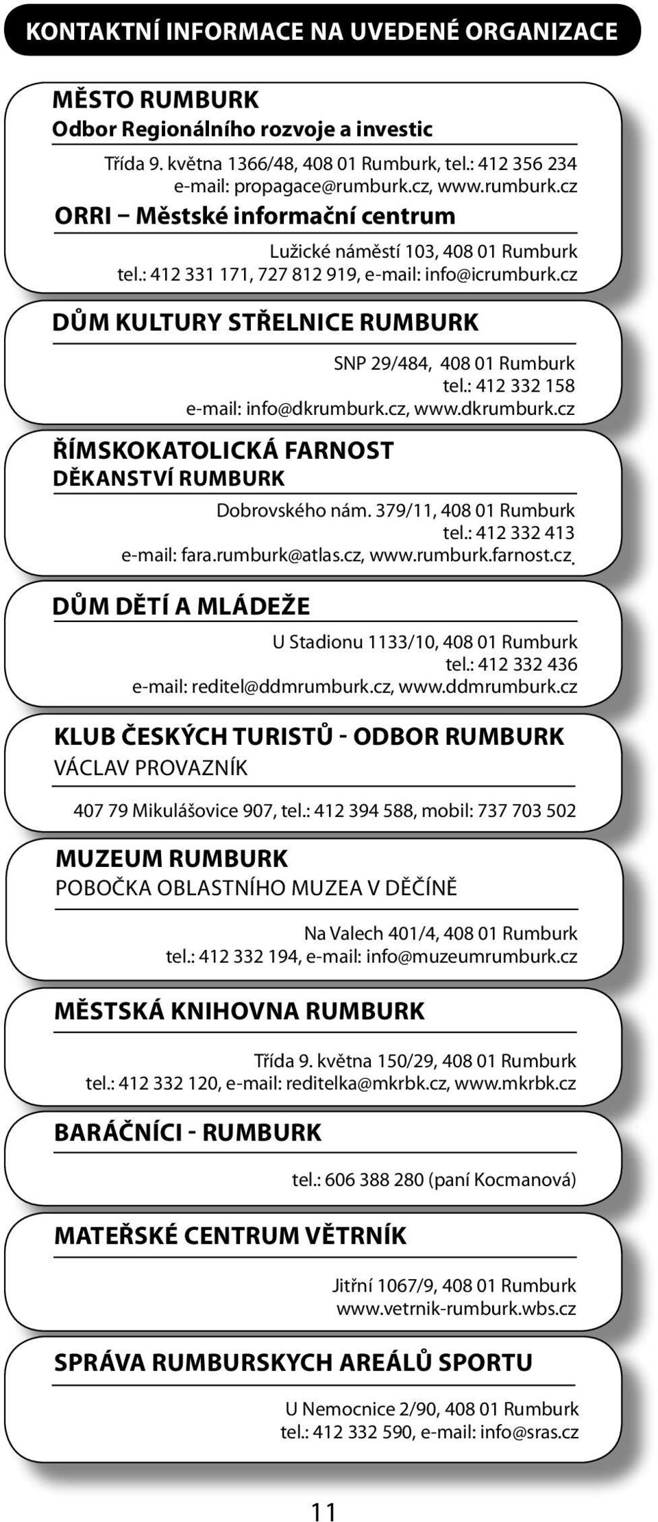 : 412 332 158 e-mail: info@dkrumburk.cz, www.dkrumburk.cz Římskokatolická farnost děkanství Dobrovského nám. 379/11, 408 01 tel.: 412 332 413 e-mail: fara.rumburk@atlas.cz, www.rumburk.farnost.cz. Dům dětí a mládeže U stadionu 1133/10, 408 01 tel.