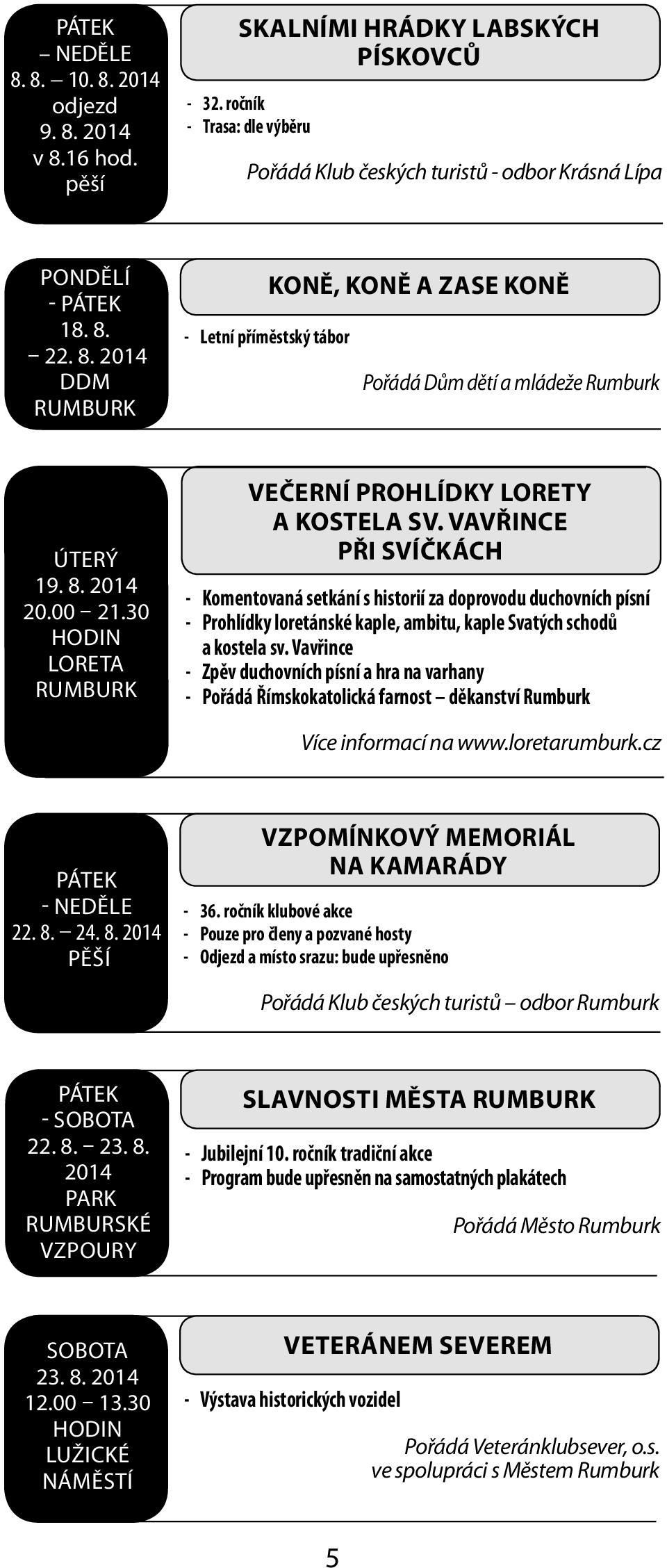 30 Večerní prohlídky Lorety při svíčkách - Komentovaná setkání s historií za doprovodu duchovních písní - Prohlídky loretánské kaple, ambitu, kaple Svatých schodů - Zpěv duchovních písní a hra na