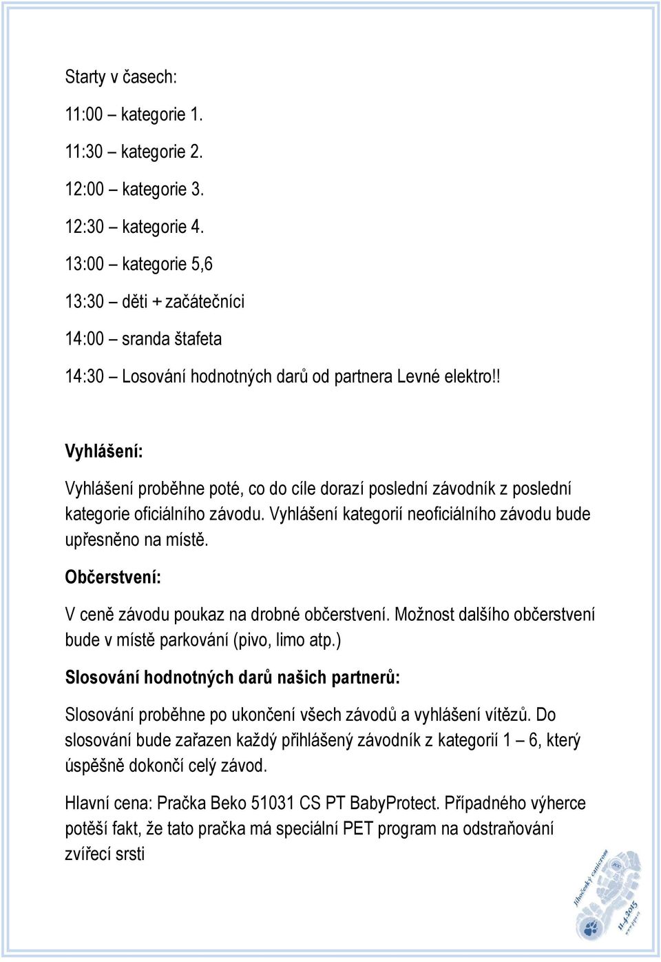 ! Vyhlášení: Vyhlášení proběhne poté, co do cíle dorazí poslední závodník z poslední kategorie oficiálního závodu. Vyhlášení kategorií neoficiálního závodu bude upřesněno na místě.