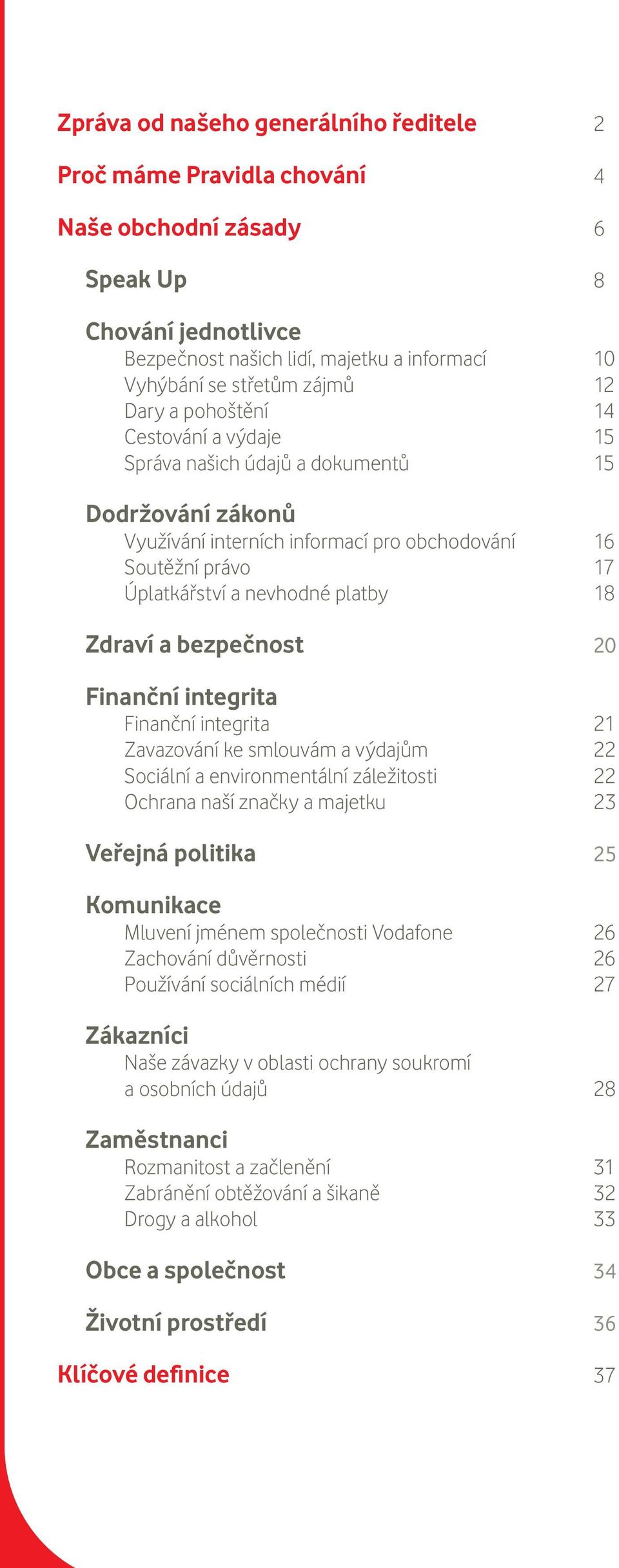 Úplatkářství a nevhodné platby 18 Zdraví a bezpečnost 20 Finanční integrita Finanční integrita 21 Zavazování ke smlouvám a výdajům 22 Sociální a environmentální záležitosti 22 Ochrana naší značky a