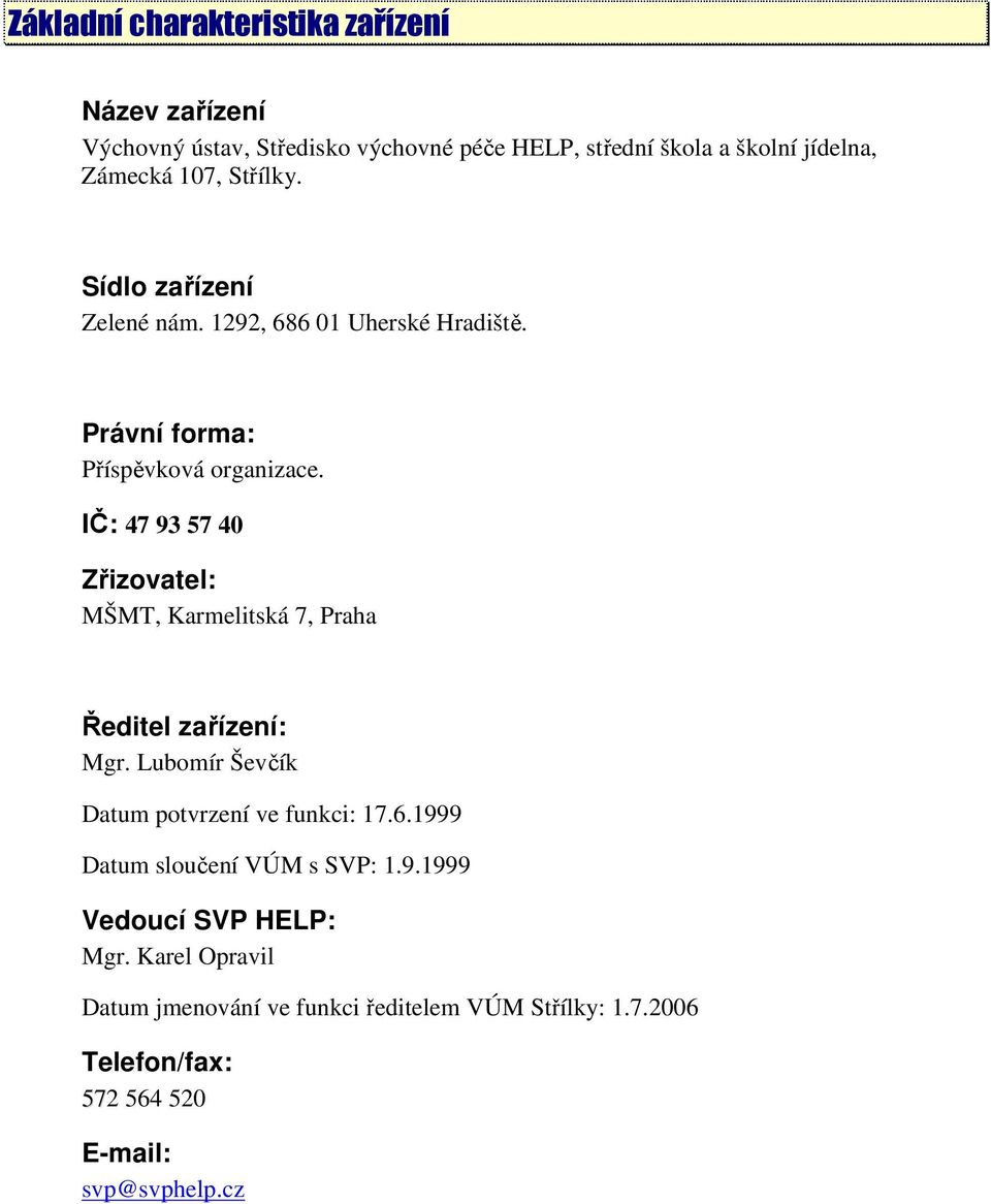 IČ: 47 93 57 40 Zřizovatel: MŠMT, Karmelitská 7, Praha Ředitel zařízení: Mgr. Lubomír Ševčík Datum potvrzení ve funkci: 17.6.