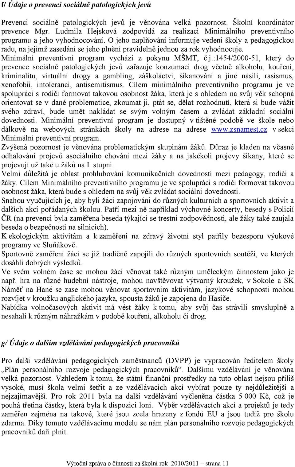 O jeho naplňování informuje vedení školy a pedagogickou radu, na jejímţ zasedání se jeho plnění pravidelně jednou za rok vyhodnocuje. Minimální preventivní program vychází z pokynu MŠMT,