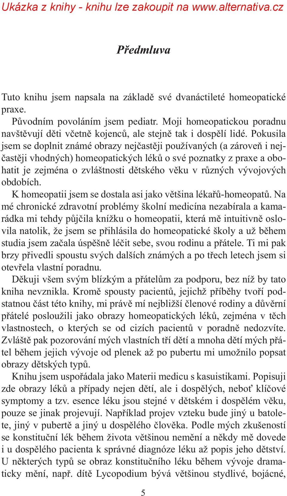 Pokusila jsem se doplnit známé obrazy nejčastěji používaných (a zároveň i nejčastěji vhodných) homeopatických léků o své poznatky z praxe a obohatit je zejména o zvláštnosti dětského věku v různých