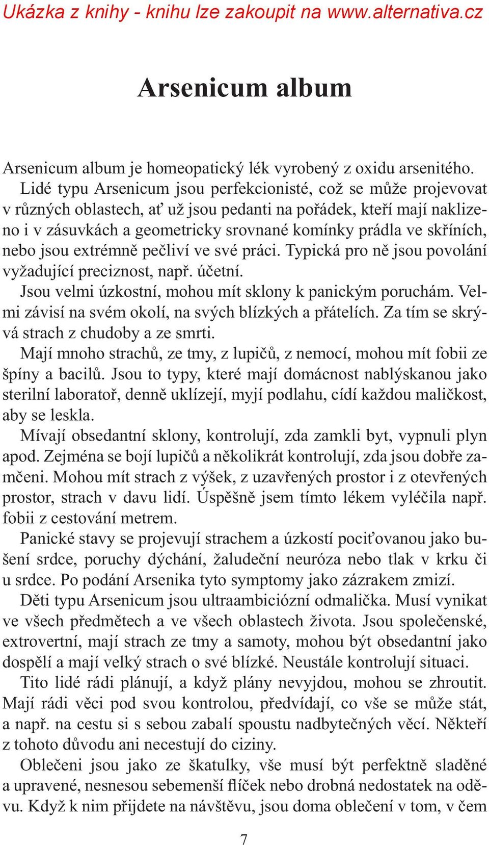 skříních, nebo jsou extrémně pečliví ve své práci. Typická pro ně jsou povolání vyžadující preciznost, např. účetní. Jsou velmi úzkostní, mohou mít sklony k panickým poruchám.