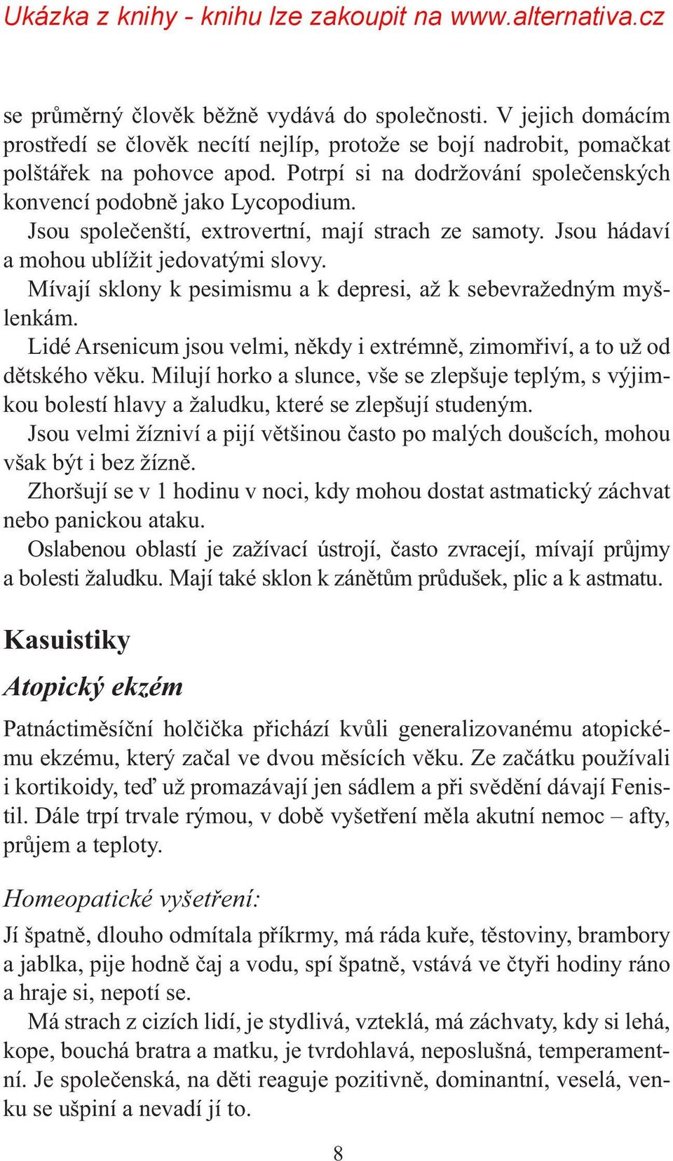 Mívají sklony k pesimismu a k depresi, až k sebevražedným myšlenkám. Lidé Arsenicum jsou velmi, někdy i extrémně, zimomřiví, a to už od dětského věku.