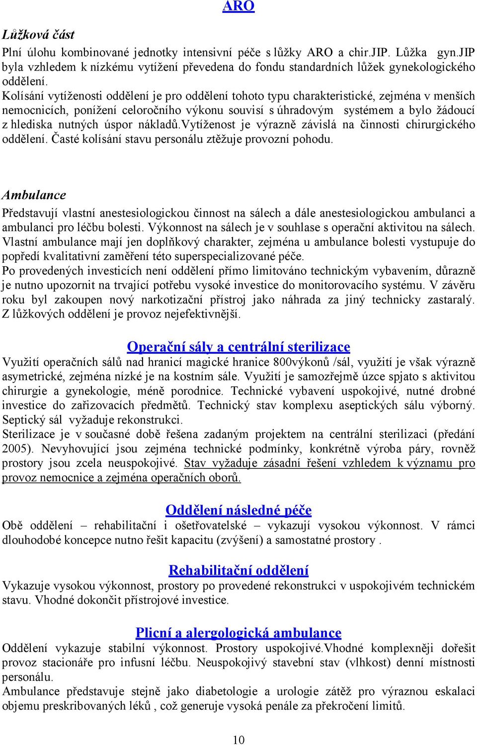 úspor nákladů.vytíženost je výrazně závislá na činnosti chirurgického oddělení. Časté kolísání stavu personálu ztěžuje provozní pohodu.