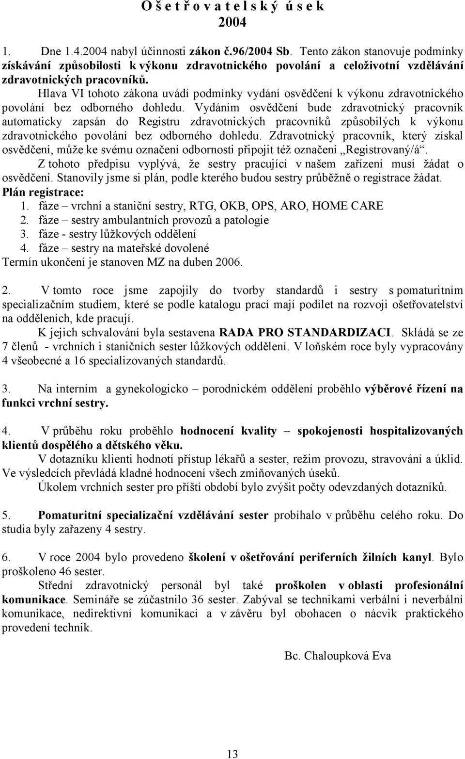 Hlava VI tohoto zákona uvádí podmínky vydání osvědčení k výkonu zdravotnického povolání bez odborného dohledu.