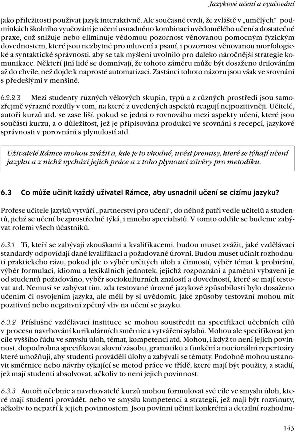 pomocným fyzickým dovednostem, které jsou nezbytné pro mluvení a psaní, i pozornost věnovanou morfologické a syntaktické správnosti, aby se tak myšlení uvolnilo pro daleko náročnější strategie