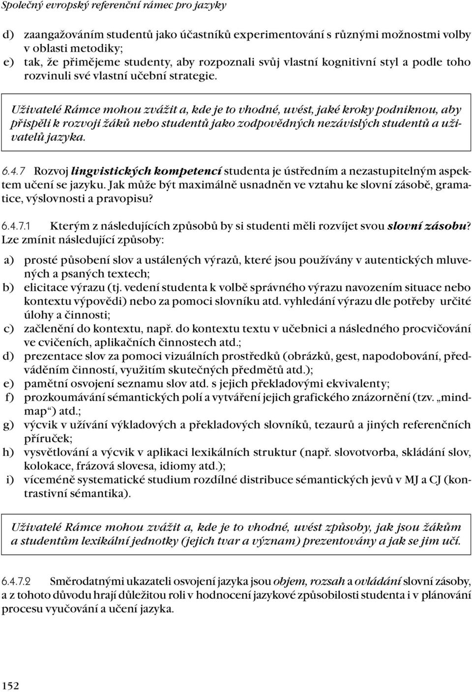 Uživatelé Rámce mohou zvážit a, kde je to vhodné, uvést, jaké kroky podniknou, aby přispěli k rozvoji žáků nebo studentů jako zodpovědných nezávislých studentů a uživatelů jazyka. 6.4.