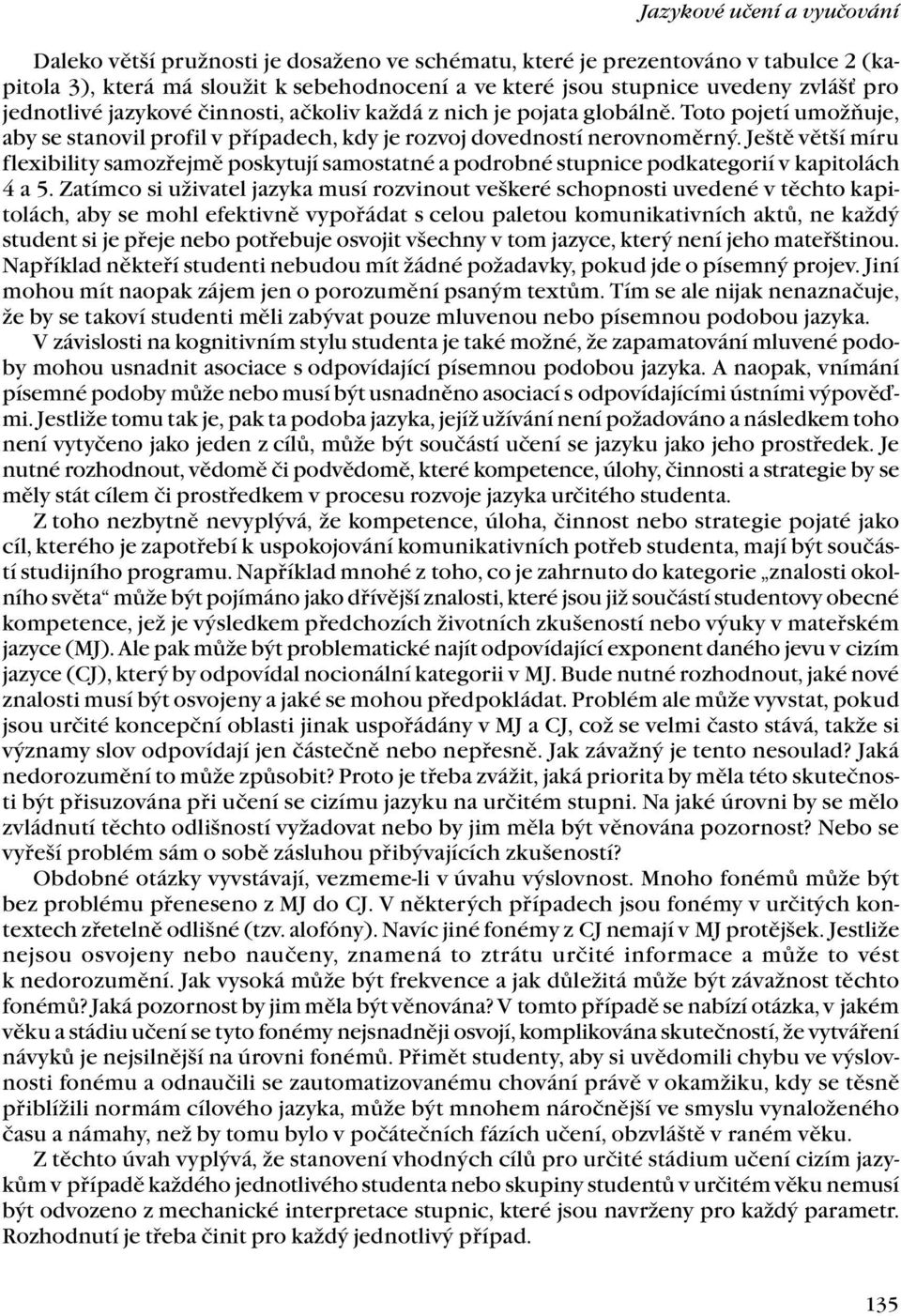 Ještě větší míru flexibility samozřejmě poskytují samostatné a podrobné stupnice podkategorií v kapitolách 4 a 5.