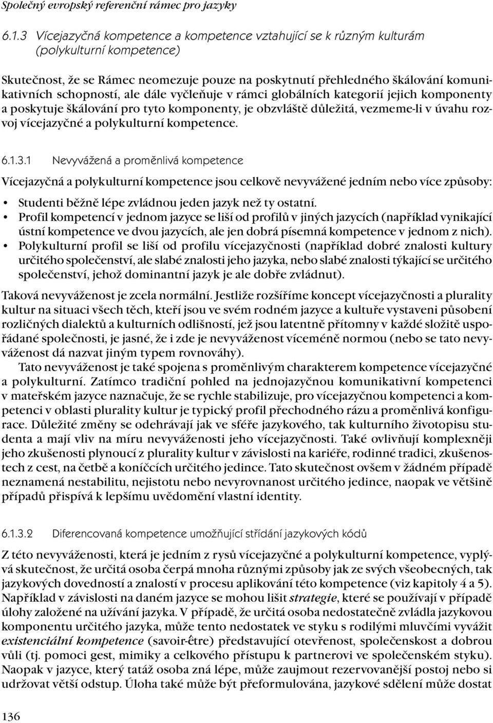 kompetence. 6.1.3.1 Nevyvážená a proměnlivá kompetence Vícejazyčná a polykulturní kompetence jsou celkově nevyvážené jedním nebo více způsoby: Studenti běžně lépe zvládnou jeden jazyk než ty ostatní.