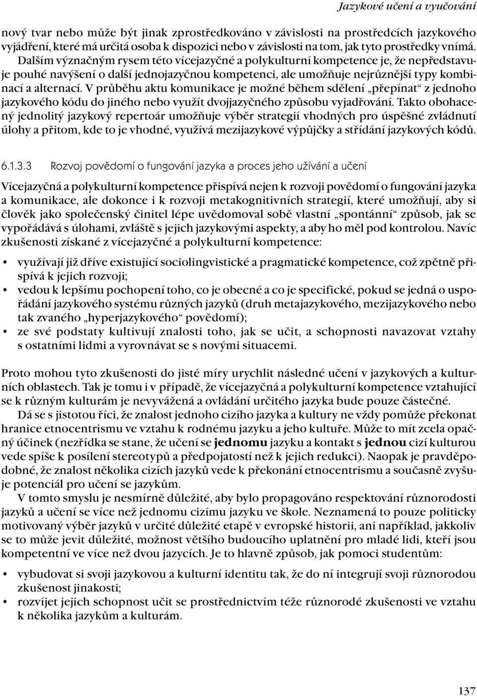 Dalším význačným rysem této vícejazyčné a polykulturní kompetence je, že nepředstavuje pouhé navýšení o další jednojazyčnou kompetenci, ale umožňuje nejrůznější typy kombinací a alternací.