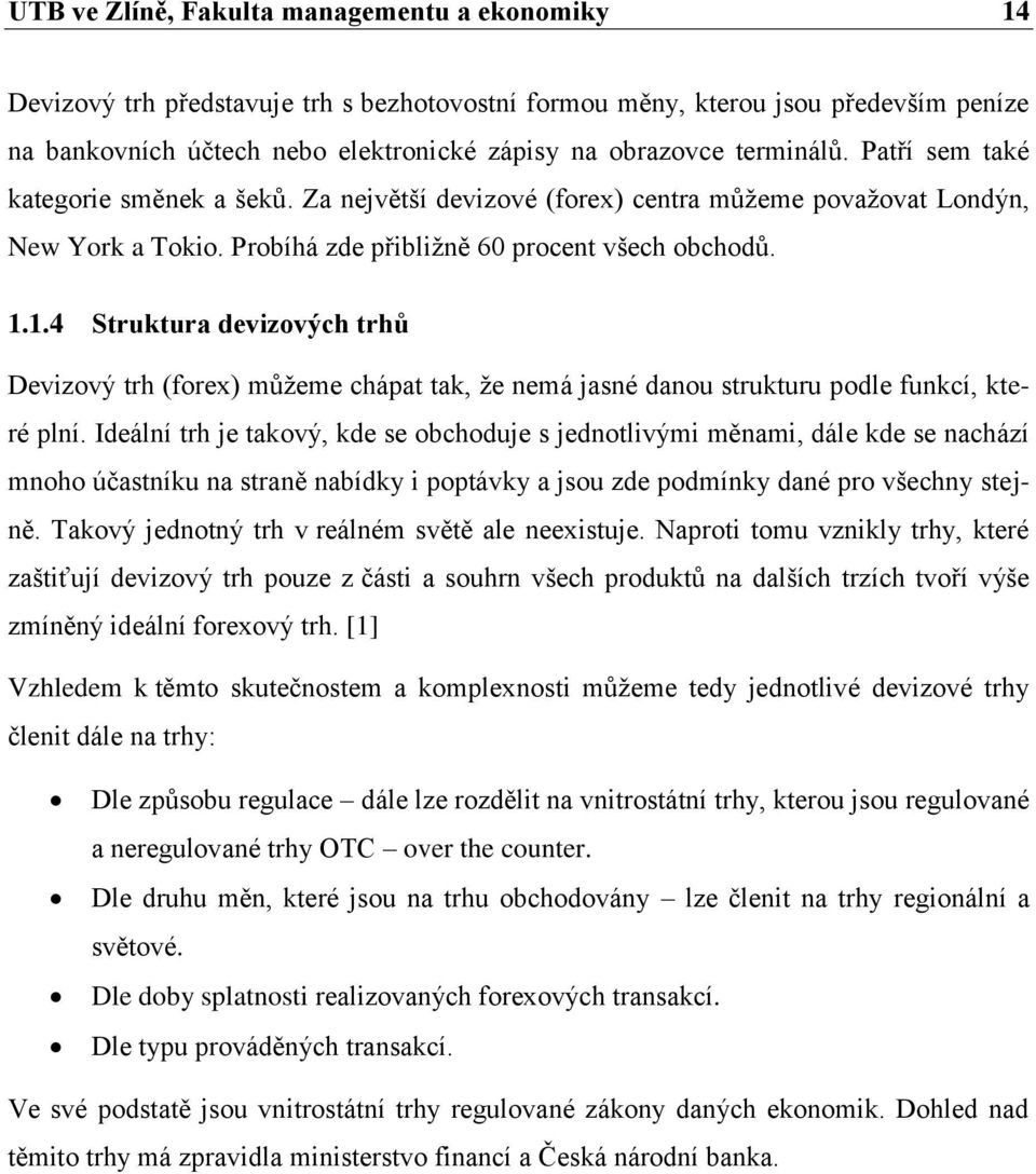 1.4 Struktura devizových trhů Devizový trh (forex) můžeme chápat tak, že nemá jasné danou strukturu podle funkcí, které plní.