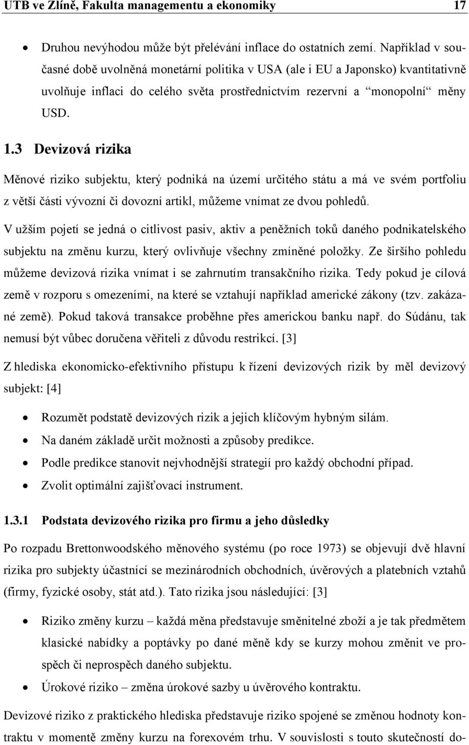 3 Devizová rizika Měnové riziko subjektu, který podniká na území určitého státu a má ve svém portfoliu z větší části vývozní či dovozní artikl, můžeme vnímat ze dvou pohledů.