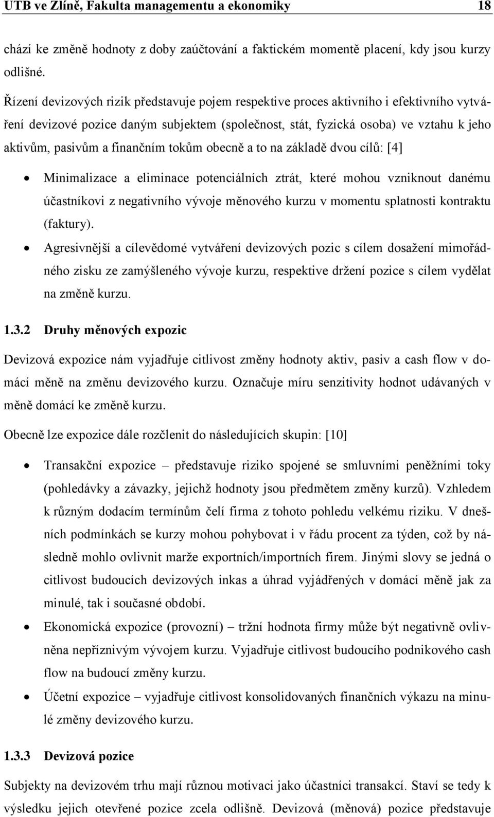 finančním tokům obecně a to na základě dvou cílů: [4] Minimalizace a eliminace potenciálních ztrát, které mohou vzniknout danému účastníkovi z negativního vývoje měnového kurzu v momentu splatnosti