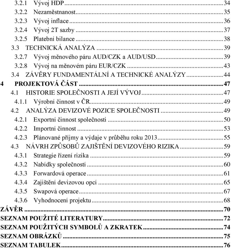 2 ANALÝZA DEVIZOVÉ POZICE SPOLEČNOSTI... 49 4.2.1 Exportní činnost společnosti... 50 4.2.2 Importní činnost... 53 4.2.3 Plánované příjmy a výdaje v průběhu roku 2013... 55 4.