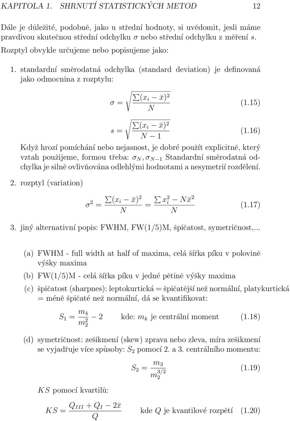 16) N 1 Když hrozí pomíchání nebo nejasnost, je dobré použít explicitně, který vztah použijeme, formou třeba: σ N, σ N 1 Standardní směrodatná odchylka je silně ovlivňována odlehlými hodnotami a