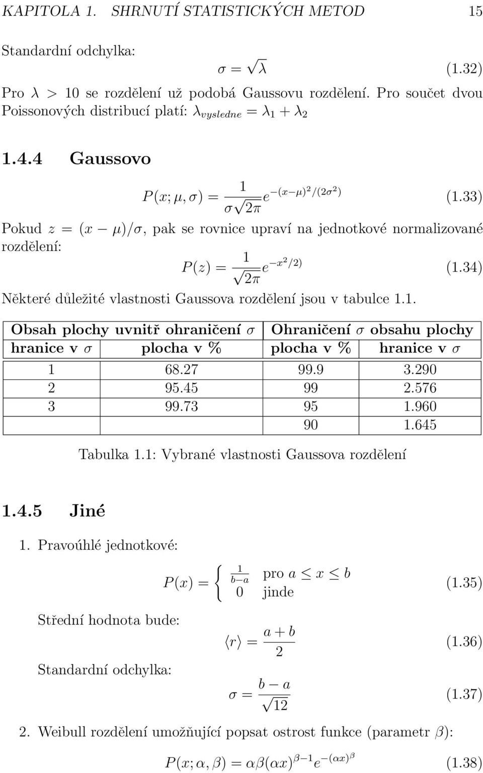 33) Pokud z = (x µ)/σ, pak se rovnice upraví na jednotkové normalizované rozdělení: P (z) = 1 2π e x2 /2) Některé důležité vlastnosti Gaussova rozdělení jsou v tabulce 1.1. (1.