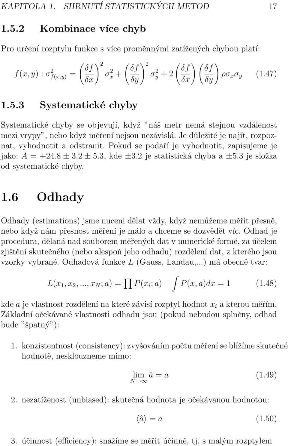 3 Systematické chyby Systematické chyby se objevují, když náš metr nemá stejnou vzdálenost mezi vrypy, nebo když měření nejsou nezávislá. Je důležité je najít, rozpoznat, vyhodnotit a odstranit.