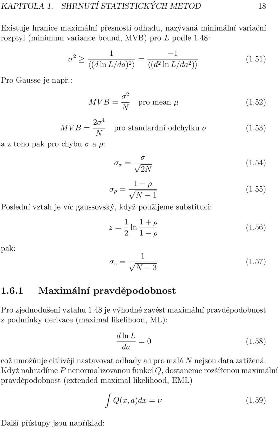 54) σ ρ = 1 ρ N 1 (1.55) Poslední vztah je víc gaussovský, když použijeme substituci: z = 1 2 ln 1 + ρ 1 ρ (1.56) pak: σ z = 1 N 3 (1.57) 1.6.1 Maximální pravděpodobnost Pro zjednodušení vztahu 1.