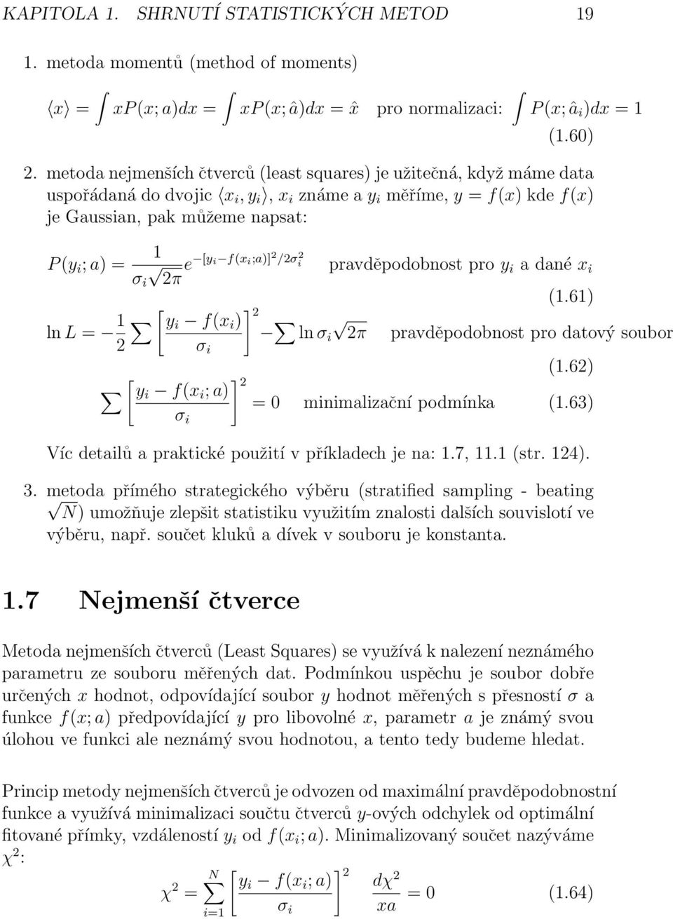 f(x i ;a)]2/2σ2 i pravděpodobnost pro y i a dané x i σ i 2π (1.61) ln L = 1 [ ] 2 y i f(x i ) ln σ i 2π pravděpodobnost pro datový soubor 2 σ i (1.